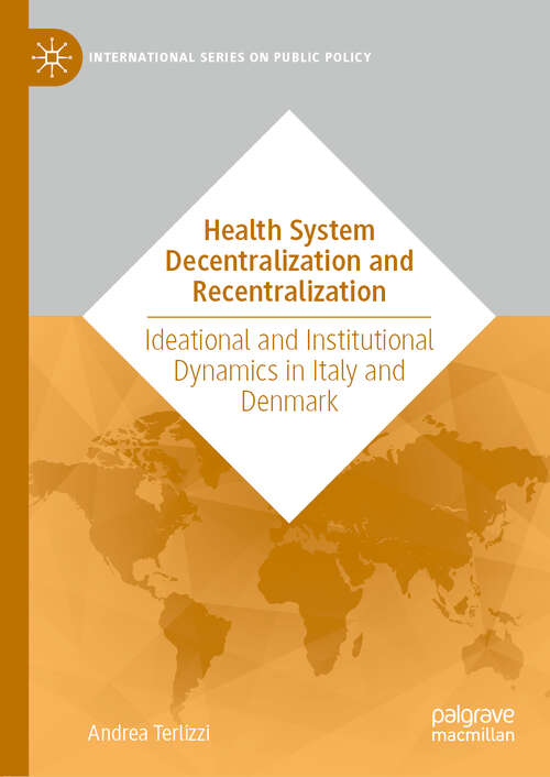 Book cover of Health System Decentralization and Recentralization: Ideational and Institutional Dynamics in Italy and Denmark (1st ed. 2019) (International Series on Public Policy)