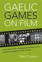 Book cover of Gaelic Games On Film: From Silent Films To Hollywood Hurling, Horror And The Emergence Of&nbsp;irish Cinema (PDF)