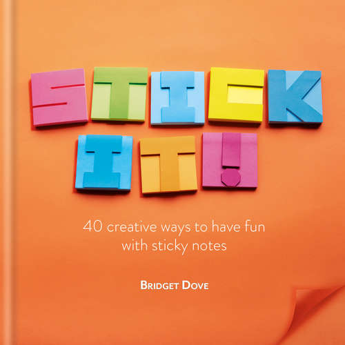 Book cover of Stick It!: 40 Creative Ways To Have Fun With Sticky Notes