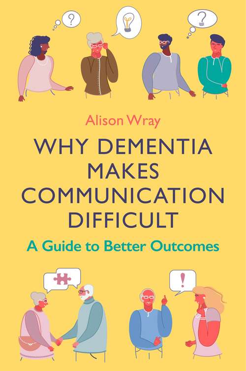 Book cover of Why Dementia Makes Communication Difficult: A Guide to Better Outcomes