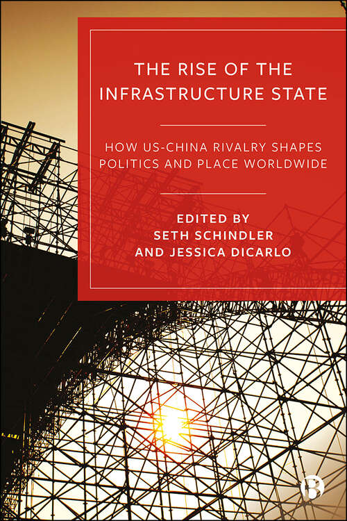 Book cover of The Rise of the Infrastructure State: How US–China Rivalry Shapes Politics and Place Worldwide
