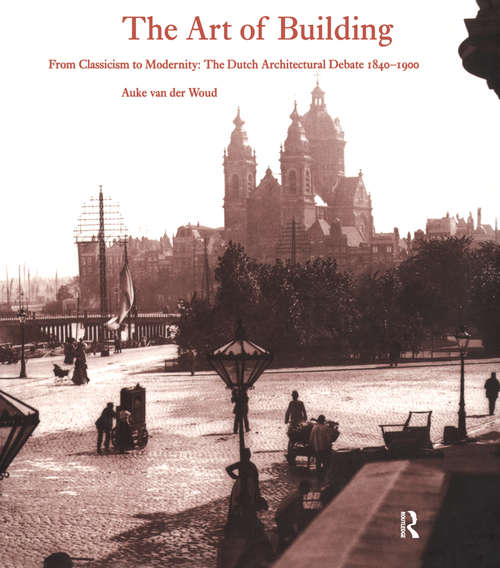 Book cover of The Art of Building: International Ideas, Dutch Debate 1840-1900 (Routledge Revivals)