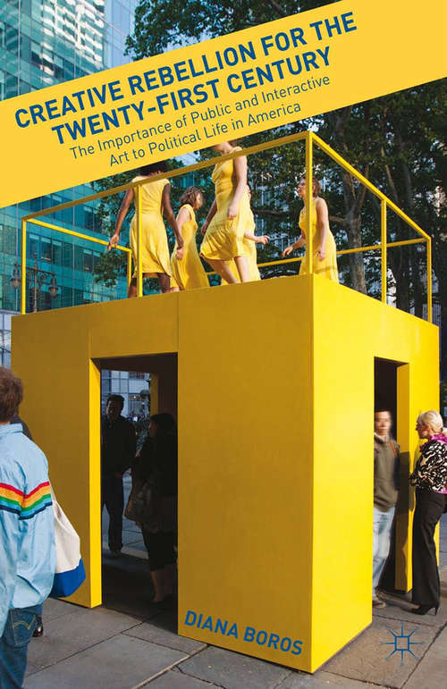 Book cover of Creative Rebellion for the Twenty-First Century: The Importance of Public and Interactive Art to Political Life in America (2012)