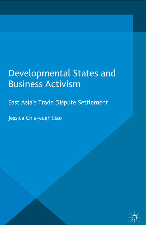 Book cover of Developmental States and Business Activism: East Asia's Trade Dispute Settlement (1st ed. 2016) (International Political Economy Series)