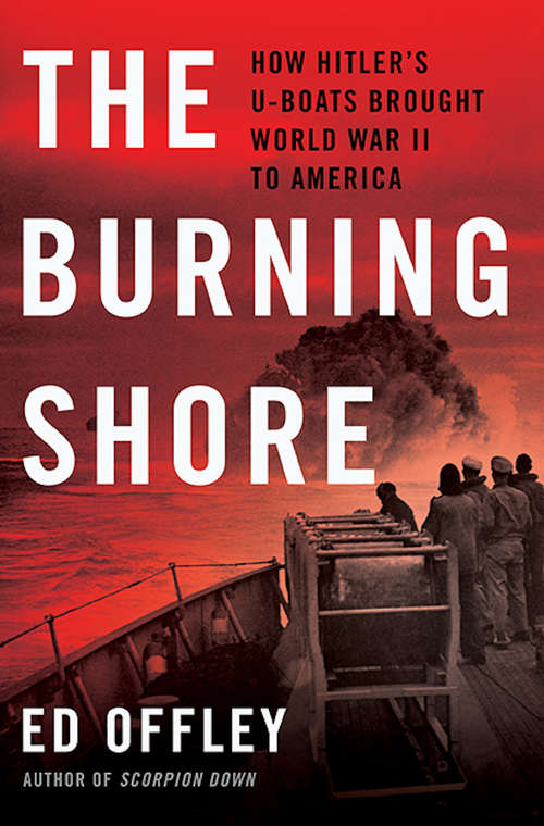 Book cover of The Burning Shore: How Hitler's U-Boats Brought World War II to America