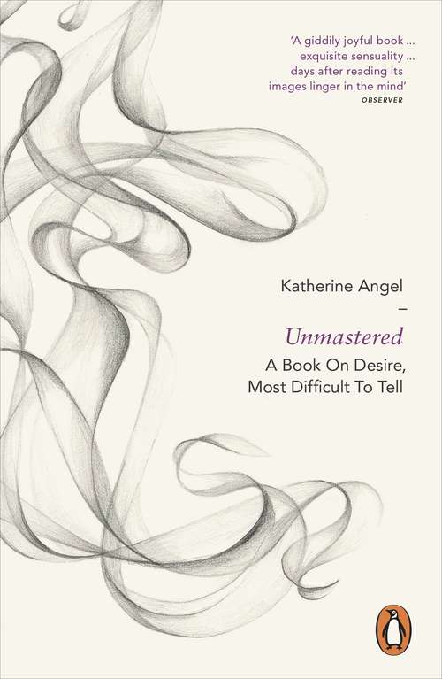 Book cover of Unmastered: A Book on Desire, Most Difficult to Tell