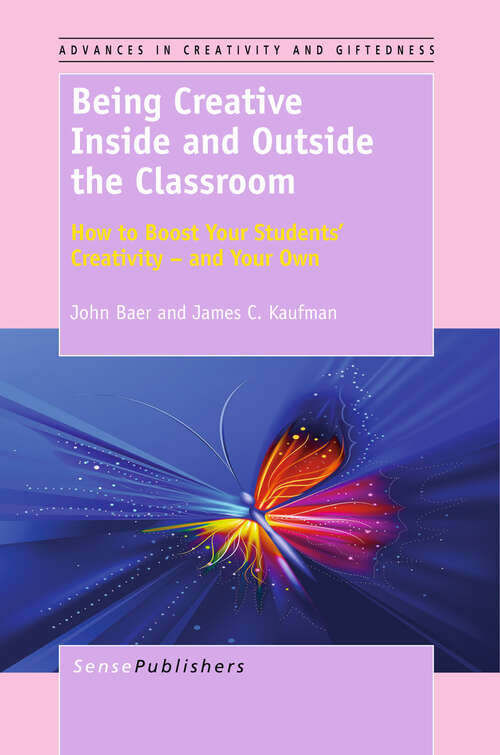 Book cover of Being Creative Inside and Outside the Classroom: How to Boost Your Students’ Creativity – And Your Own (2012) (Advances in Creativity and Giftedness #2)