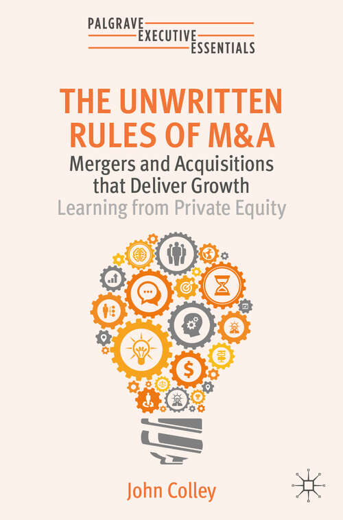 Book cover of The Unwritten Rules of M&A: Mergers and Acquisitions that Deliver Growth—Learning from Private Equity (2024) (Palgrave Executive Essentials)