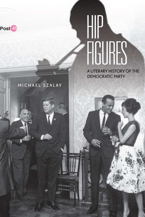 Book cover of Hip Figures: A Literary History of the Democratic Party (Post*45)