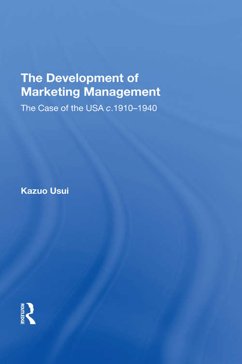 Book cover of The Development of Marketing Management: The Case of the USA c. 1910-1940