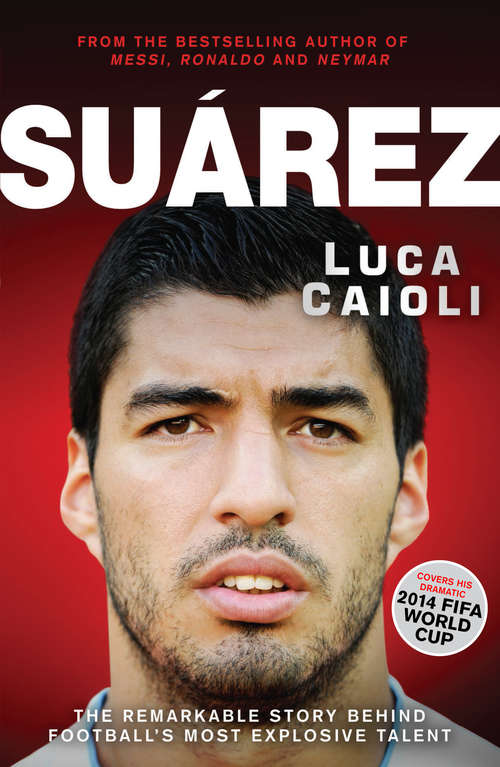 Book cover of Suarez: The Remarkable Story Behind Football's Most Explosive Talent