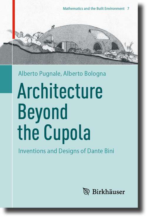 Book cover of Architecture Beyond the Cupola: Inventions and Designs of Dante Bini (1st ed. 2023) (Mathematics and the Built Environment #7)