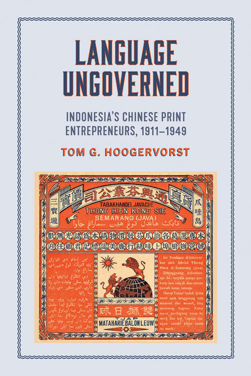 Book cover of Language Ungoverned: Indonesia's Chinese Print Entrepreneurs, 1911–1949