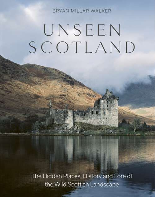 Book cover of Unseen Scotland: The Hidden Places, History and Lore of the Wild Scottish Landscape