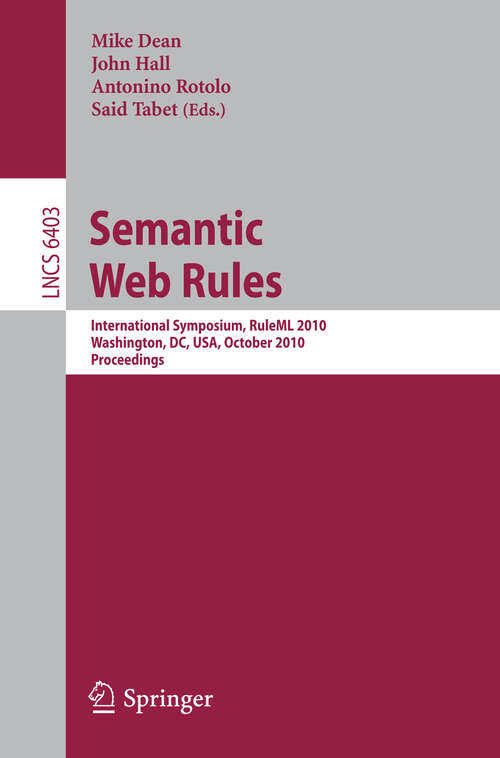 Book cover of Semantic Web Rules: International Symposium, RuleML 2010, Washington, DC, USA, October 21-23, 2010, Proceedings (2010) (Lecture Notes in Computer Science #6403)