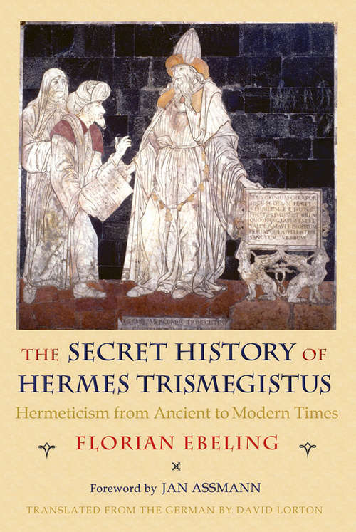 Book cover of The Secret History of Hermes Trismegistus: Hermeticism from Ancient to Modern Times