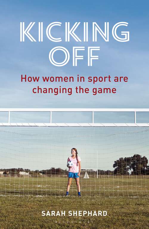 Book cover of Kicking Off: How Women in Sport Are Changing the Game