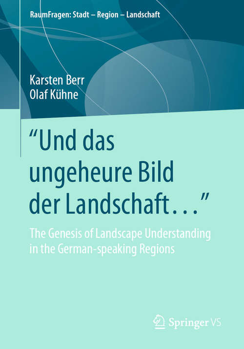 Book cover of "Und das ungeheure Bild der Landschaft…“: The Genesis of Landscape Understanding in the German-speaking Regions (1st ed. 2020) (RaumFragen: Stadt – Region – Landschaft)