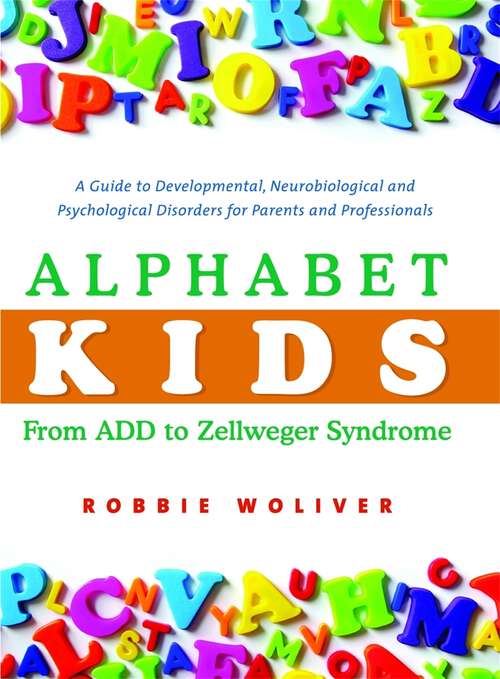 Book cover of Alphabet Kids - From ADD to Zellweger Syndrome: A Guide to Developmental, Neurobiological and Psychological Disorders for Parents and Professionals (PDF)