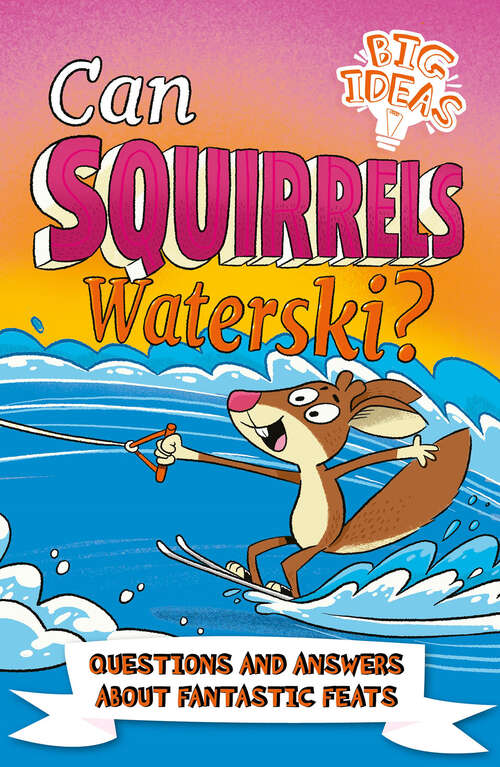 Book cover of Can Squirrels Waterski?: Questions and Answers About Fantastic Feats (Big Ideas!)