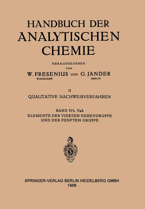 Book cover of Elemente Der Vierten Nebengruppe und Der Fünften Gruppe: Titan · ƶirkonium · Hafnium · Thorium · Stickstoff · Phosphor · Arsen · Antimon · Wismut · Vanadium · Niob · Tantal · Protactinium (pdf) (1. Aufl. 1956) (Handbuch der analytischen Chemie   Handbook of Analytical Chemistry: 2 / 4 / 4b/5a b)