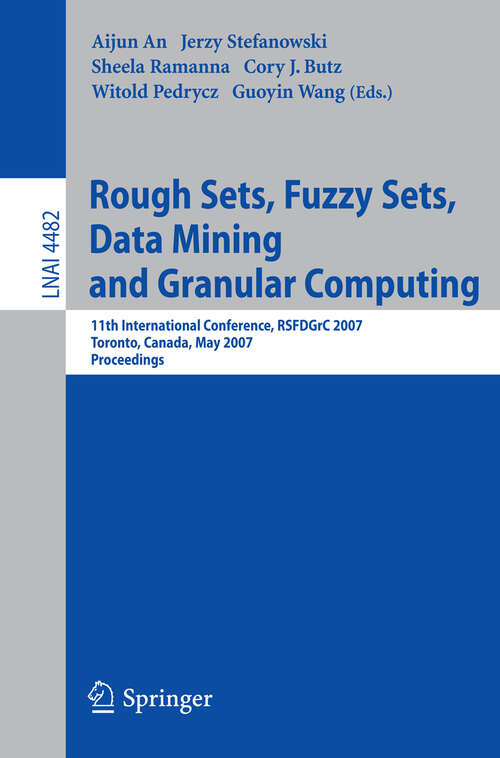 Book cover of Rough Sets, Fuzzy Sets, Data Mining and Granular Computing: 11th International Conference, RSFDGrC 2007, Toronto, Canada, May 14-16, 2007 (2007) (Lecture Notes in Computer Science #4482)