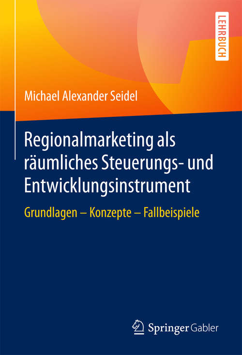 Book cover of Regionalmarketing als räumliches Steuerungs- und Entwicklungsinstrument: Grundlagen - Konzepte - Fallbeispiele (1. Aufl. 2016)