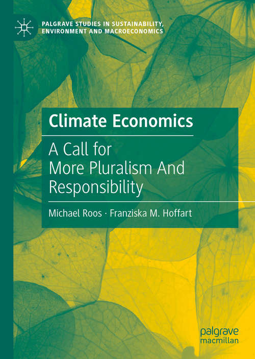 Book cover of Climate Economics: A Call for More Pluralism And Responsibility (1st ed. 2021) (Palgrave Studies in Sustainability, Environment and Macroeconomics)