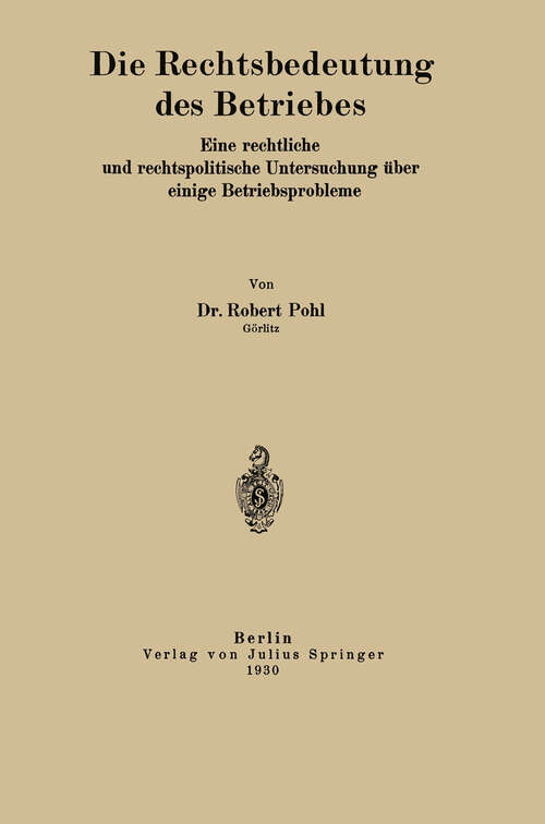 Book cover of Die Rechtsbedeutung des Betriebes: Eine rechtliche und rechtspolitische Untersuchung über einige Betriebsprobleme (1930)