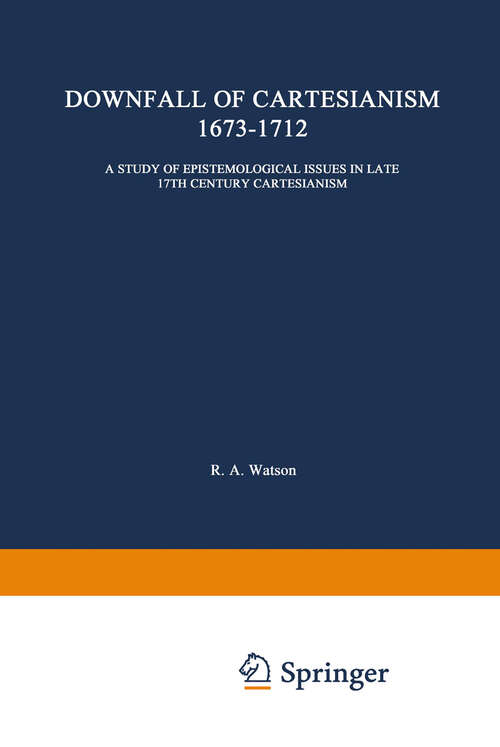 Book cover of The Downfall of Cartesianism 1673–1712: A Study of Epistemological Issues in Late 17th Century Cartesianism (1966) (International Archives of the History of Ideas   Archives internationales d'histoire des idées #11)