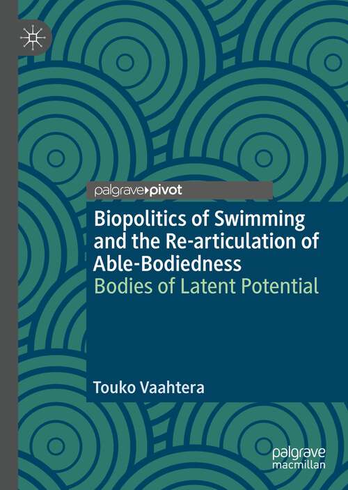 Book cover of Biopolitics of Swimming and the Re-articulation of Able-Bodiedness: Bodies of Latent Potential (1st ed. 2022)