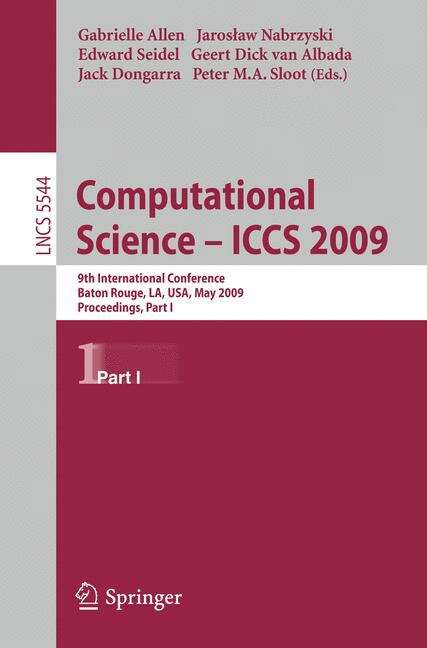 Book cover of Computational Science – ICCS 2009: 9th International Conference Baton Rouge, LA, USA, May 25-27, 2009 Proceedings, Part I (2009) (Lecture Notes in Computer Science #5544)