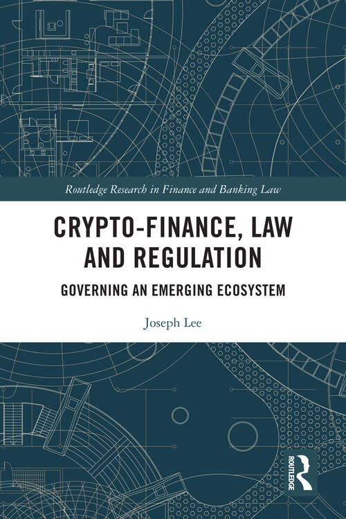 Book cover of Crypto-Finance, Law and Regulation: Governing an Emerging Ecosystem (Routledge Research in Finance and Banking Law)