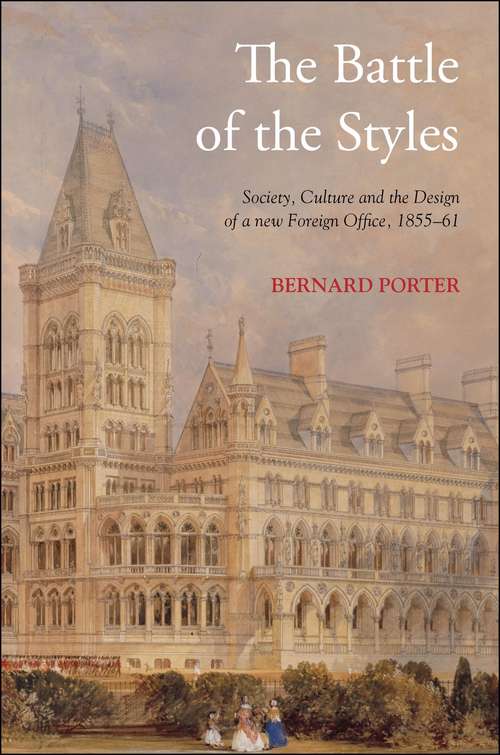 Book cover of The Battle of the Styles: Society, Culture and the Design of a New Foreign Office, 1855-1861
