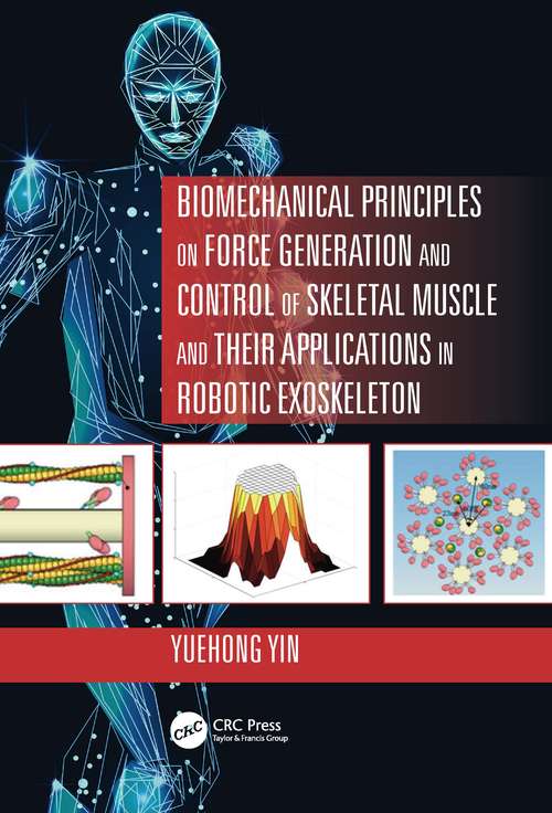 Book cover of Biomechanical Principles on Force Generation and Control of Skeletal Muscle and their Applications in Robotic Exoskeleton (Advances in Systems Science and Engineering (ASSE))