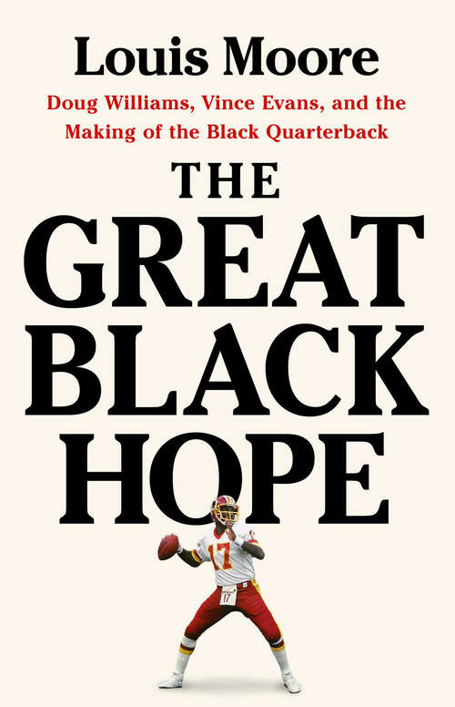 Book cover of The Great Black Hope: Doug Williams, Vince Evans, and the Making of the Black Quarterback