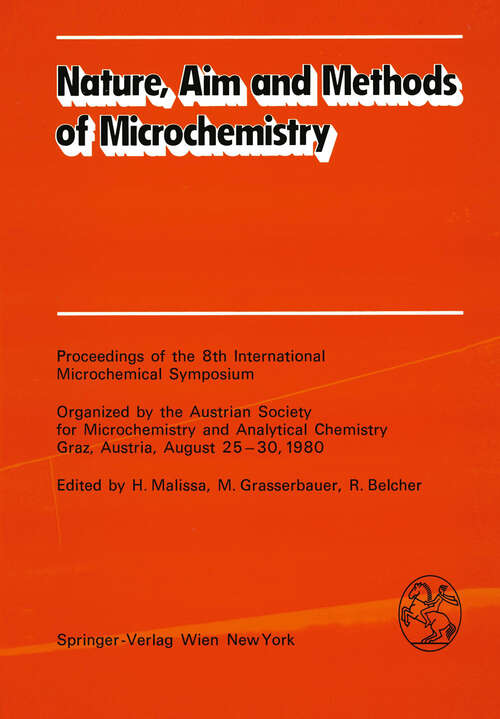 Book cover of Nature, Aim and Methods of Microchemistry: Proceedings of the 8th International Microchemical Symposium Organized by the Austrian Society for Microchemistry and Analytical Chemistry, Graz, Austria, August 25–30, 1980 (1981)