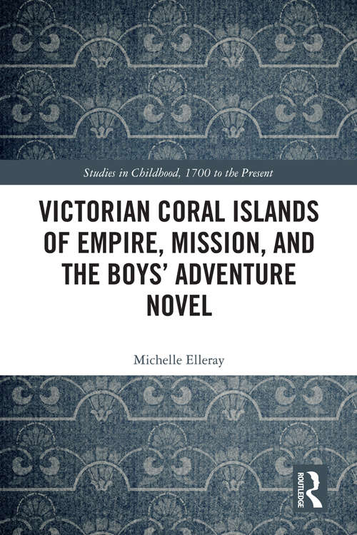 Book cover of Victorian Coral Islands of Empire, Mission, and the Boys’ Adventure Novel (Studies in Childhood, 1700 to the Present)