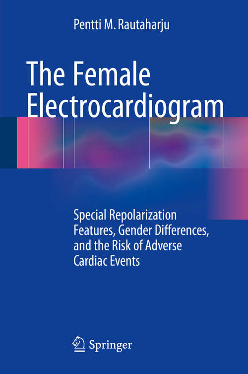 Book cover of The Female Electrocardiogram: Special Repolarization Features, Gender Differences, and the Risk of Adverse Cardiac Events (2015)