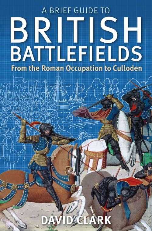 Book cover of A Brief Guide To British Battlefields: From the Roman Occupation to Culloden (Brief Histories)