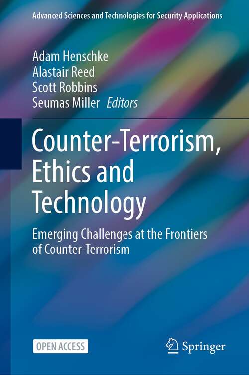 Book cover of Counter-Terrorism, Ethics and Technology: Emerging Challenges at the Frontiers of Counter-Terrorism (1st ed. 2021) (Advanced Sciences and Technologies for Security Applications)