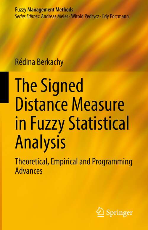 Book cover of The Signed Distance Measure in Fuzzy Statistical Analysis: Theoretical, Empirical and Programming Advances (1st ed. 2021) (Fuzzy Management Methods)