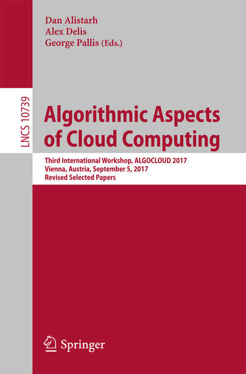 Book cover of Algorithmic Aspects of Cloud Computing: Third International Workshop, ALGOCLOUD 2017, Vienna, Austria, September 5, 2017, Revised Selected Papers (Lecture Notes in Computer Science #10739)