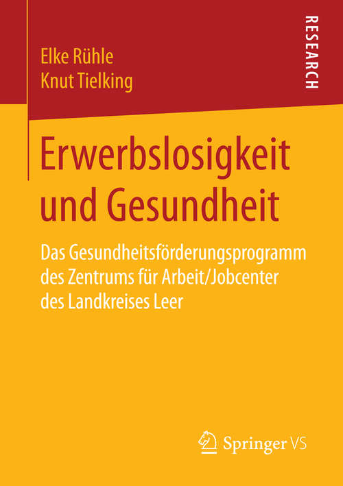 Book cover of Erwerbslosigkeit und Gesundheit: Das Gesundheitsförderungsprogramm des Zentrums für Arbeit/Jobcenter des Landkreises Leer (1. Aufl. 2016)