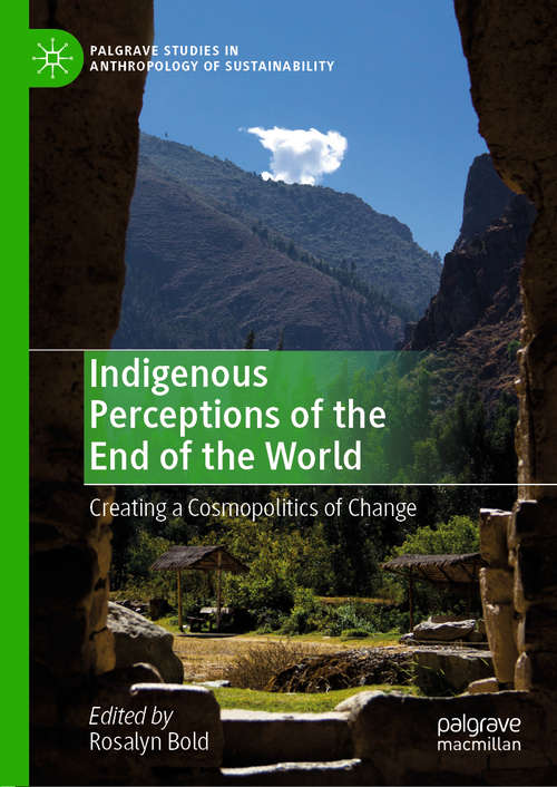 Book cover of Indigenous Perceptions of the End of the World: Creating a Cosmopolitics of Change (1st ed. 2019) (Palgrave Studies in Anthropology of Sustainability)