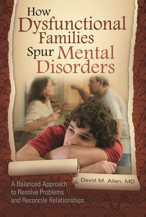 Book cover of How Dysfunctional Families Spur Mental Disorders: A Balanced Approach to Resolve Problems and Reconcile Relationships (Childhood in America)