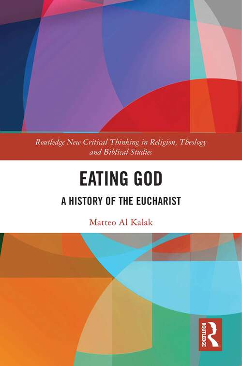 Book cover of Eating God: A History of the Eucharist (Routledge New Critical Thinking in Religion, Theology and Biblical Studies)