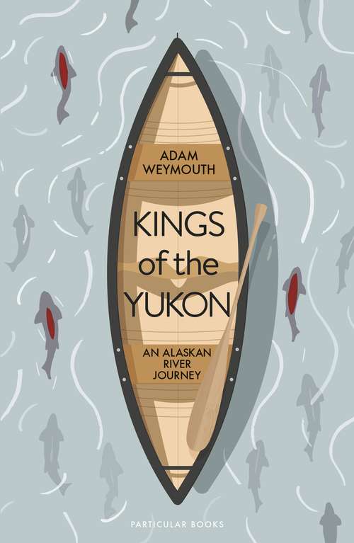 Book cover of Kings of the Yukon: An Alaskan River Journey