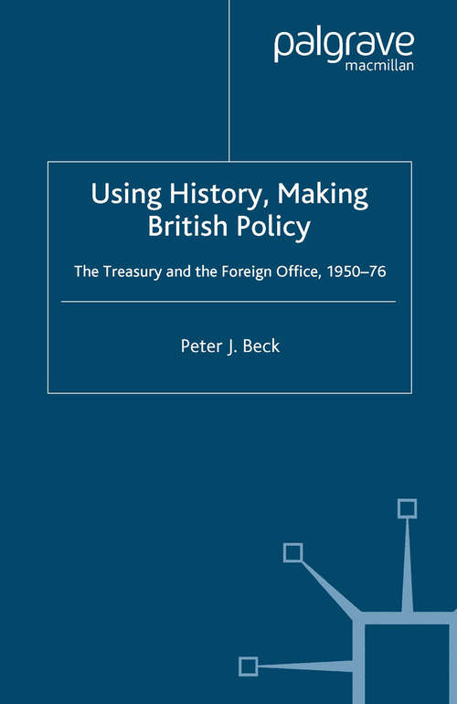 Book cover of Using History, Making British Policy: The Treasury and the Foreign Office, 1950-76 (2006)