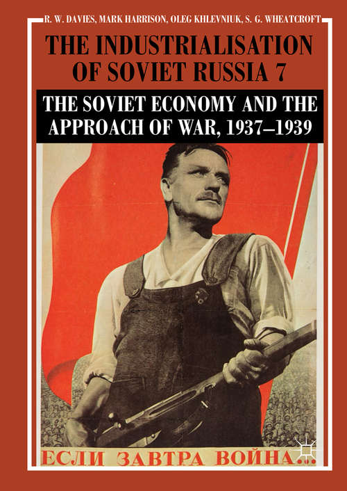 Book cover of The Industrialisation of Soviet Russia Volume 7: The Soviet Economy and the Approach of War, 1937–1939 (1st ed. 2018)